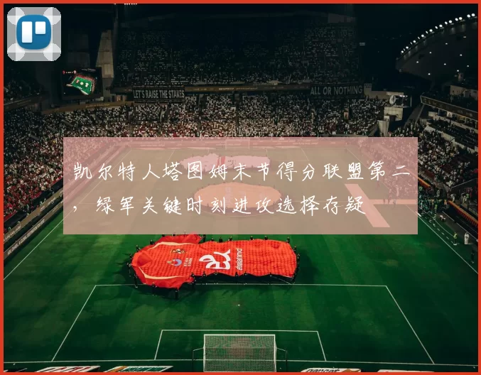 凯尔特人塔图姆末节得分联盟第二,绿军关键时刻进攻选择存疑