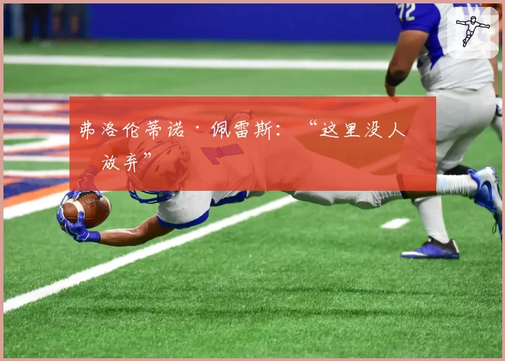 弗洛伦蒂诺·佩雷斯：“这里没人会放弃”