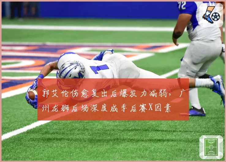 郭艾伦伤愈复出后爆发力减弱,广州龙狮后场深度成季后赛X因素