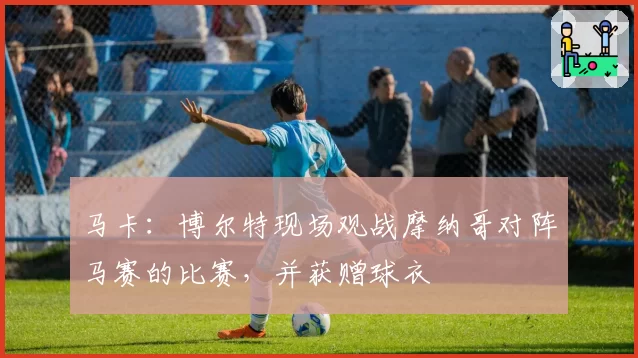 马卡:博尔特现场观战摩纳哥对阵马赛的比赛,并获赠球衣